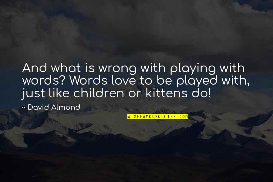 Doug Mcquaid Quotes By David Almond: And what is wrong with playing with words?