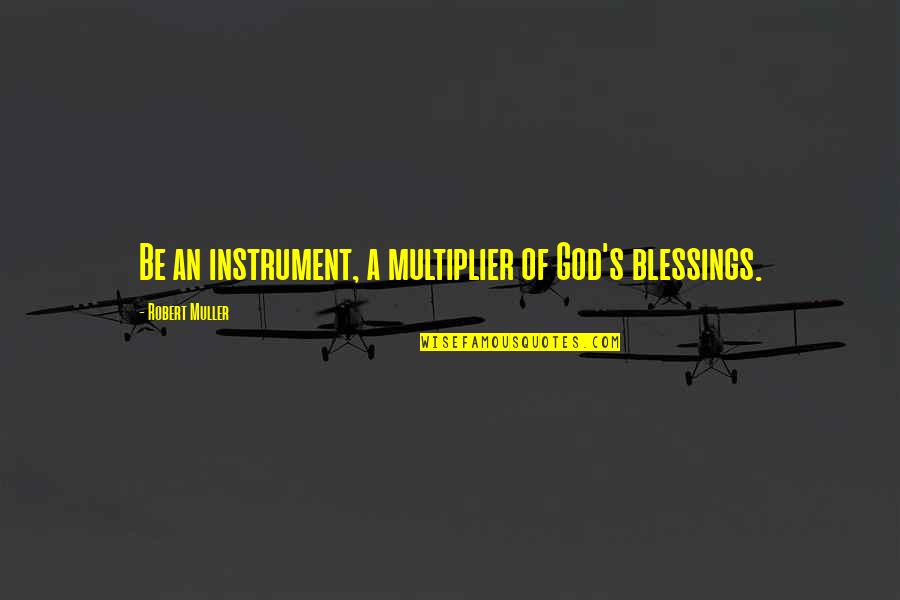 Douhet And Mitchell Quotes By Robert Muller: Be an instrument, a multiplier of God's blessings.