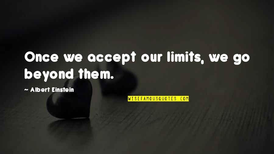 Dounia Mp3 Quotes By Albert Einstein: Once we accept our limits, we go beyond