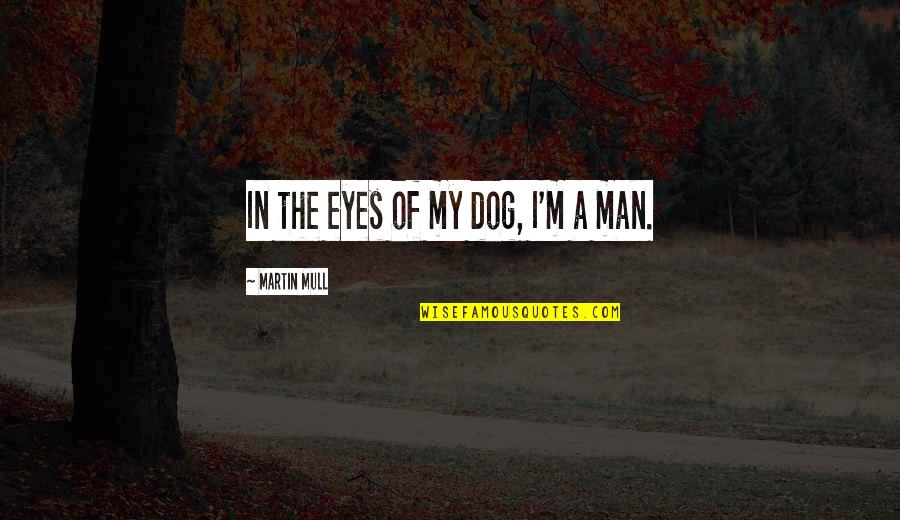 Dounyazayer Quotes By Martin Mull: In the eyes of my dog, I'm a