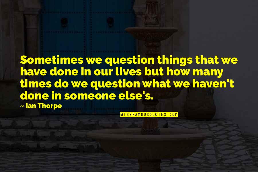 Do'urden's Quotes By Ian Thorpe: Sometimes we question things that we have done