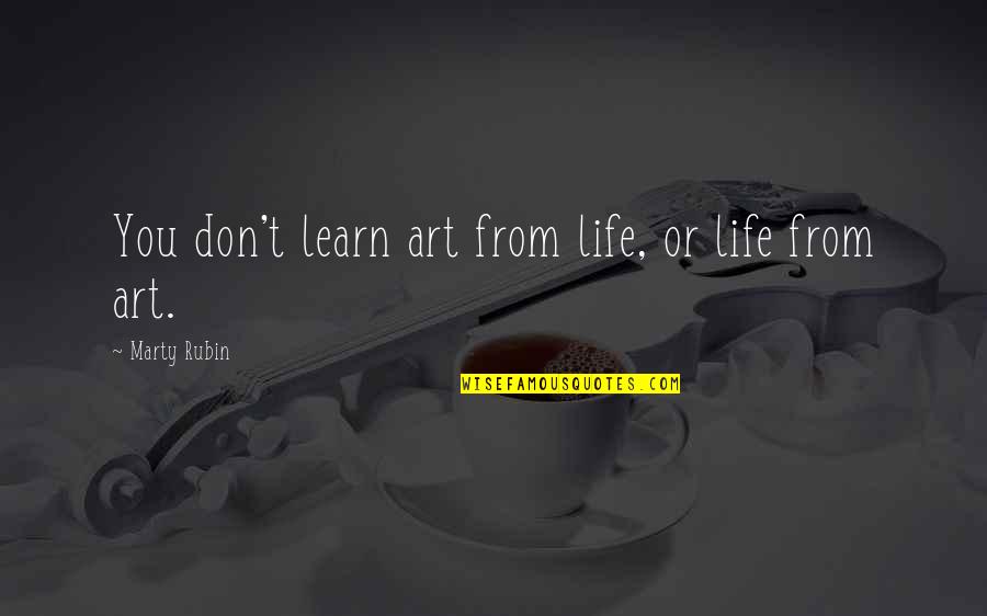 Douris Chastel Quotes By Marty Rubin: You don't learn art from life, or life