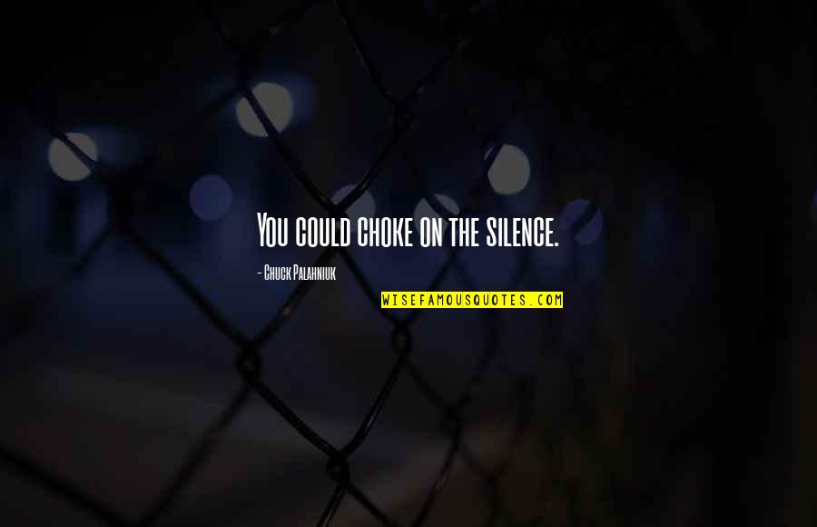 Douris Dental Quotes By Chuck Palahniuk: You could choke on the silence.