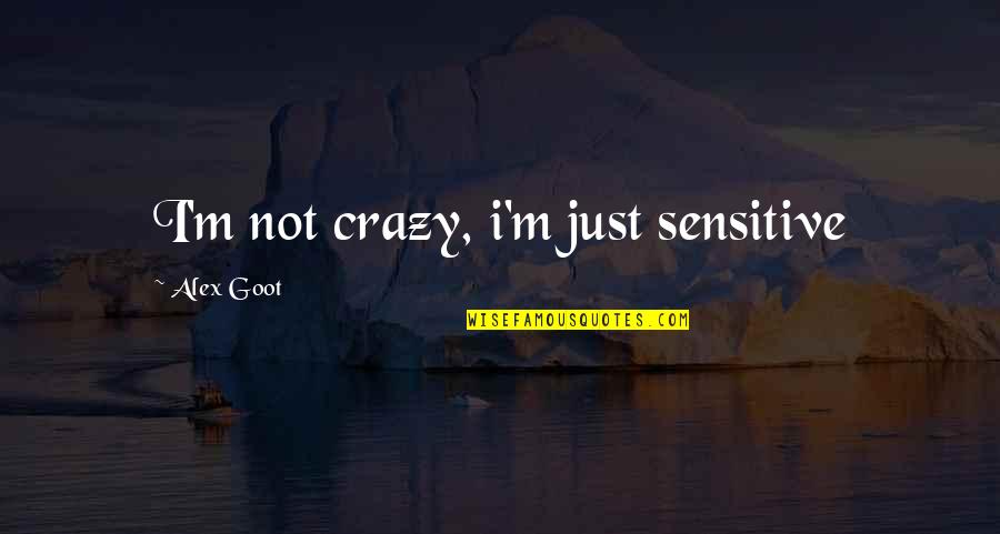 Dovetails Furniture Quotes By Alex Goot: I'm not crazy, i'm just sensitive