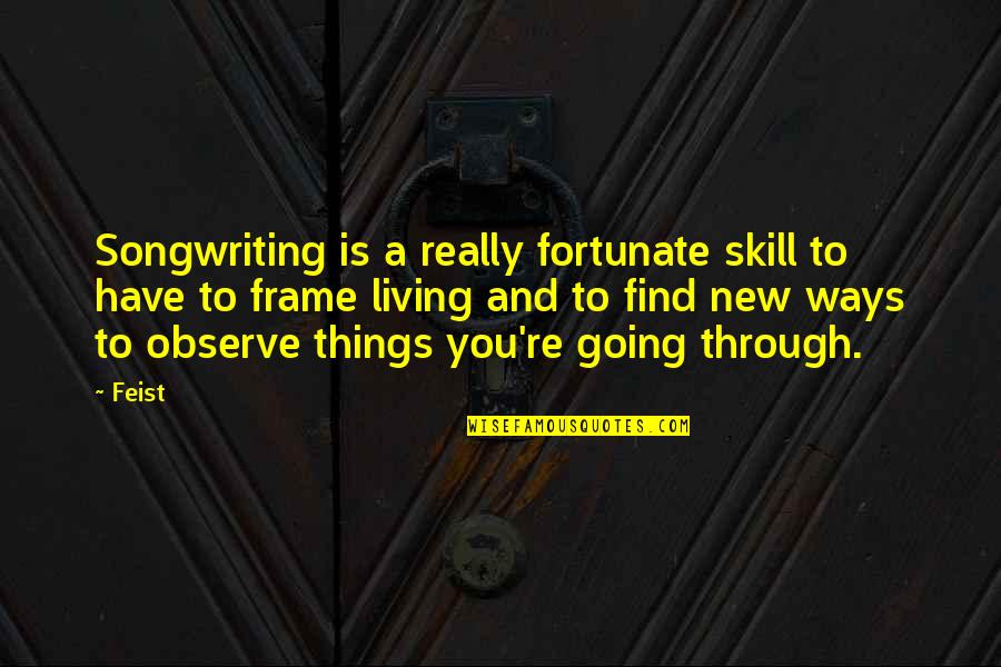 Dovetails Furniture Quotes By Feist: Songwriting is a really fortunate skill to have