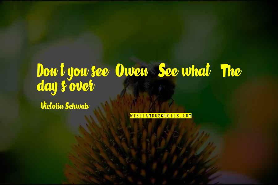 Dovetec Quotes By Victoria Schwab: Don't you see, Owen?""See what?""The day's over.