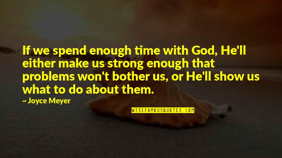 Dowds Furniture Quotes By Joyce Meyer: If we spend enough time with God, He'll