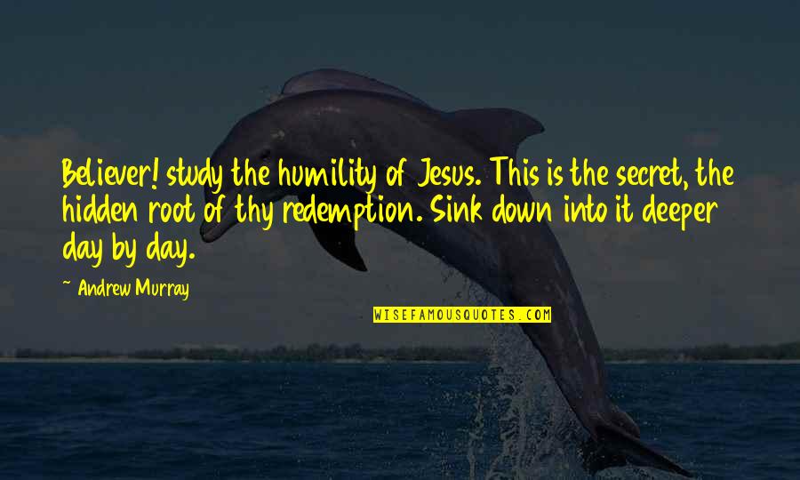 Down Day By Day Quotes By Andrew Murray: Believer! study the humility of Jesus. This is