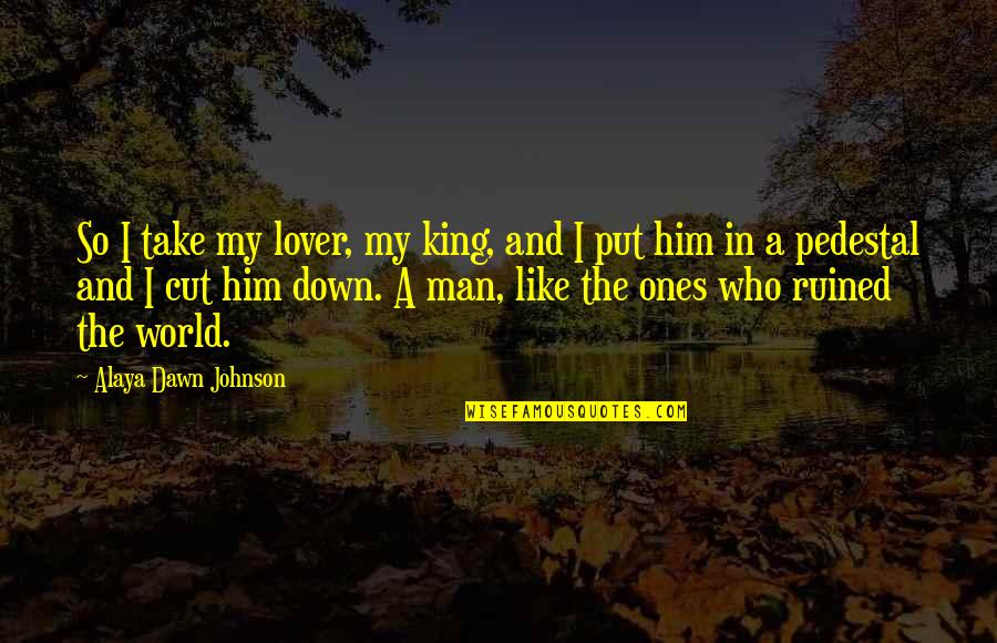 Down For My Man Quotes By Alaya Dawn Johnson: So I take my lover, my king, and