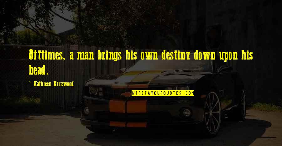 Down For My Man Quotes By Kathleen Kirkwood: Ofttimes, a man brings his own destiny down