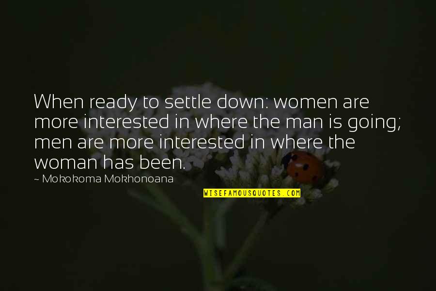 Down For My Man Quotes By Mokokoma Mokhonoana: When ready to settle down: women are more