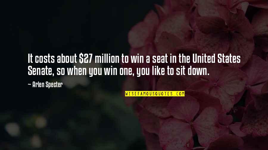 Down Like A Quotes By Arlen Specter: It costs about $27 million to win a