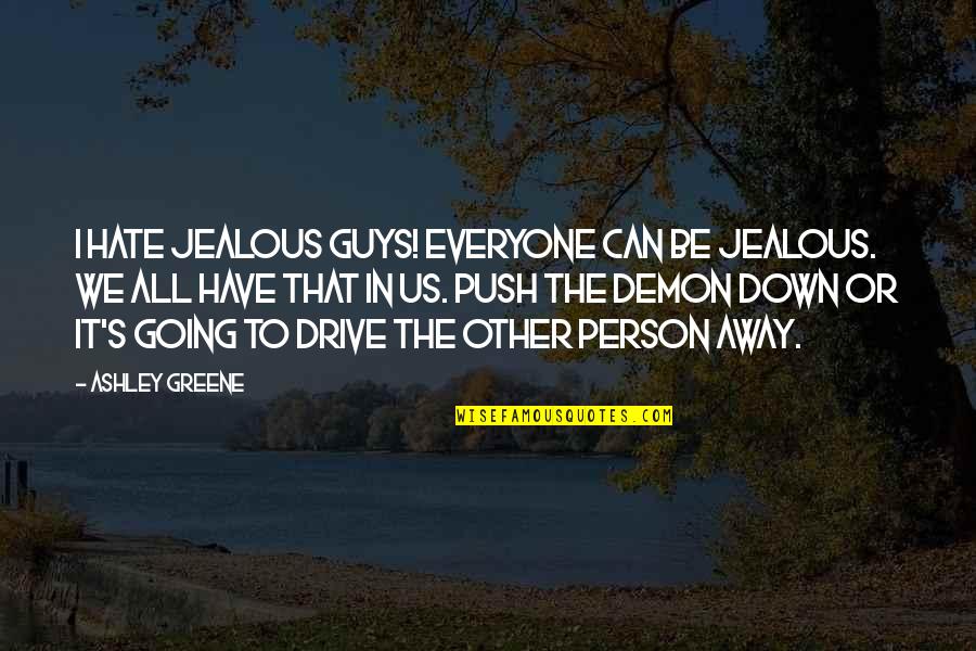 Down Person Quotes By Ashley Greene: I hate jealous guys! Everyone can be jealous.