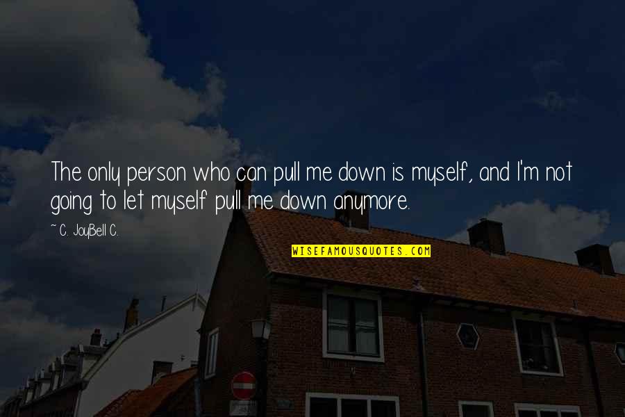 Down Person Quotes By C. JoyBell C.: The only person who can pull me down