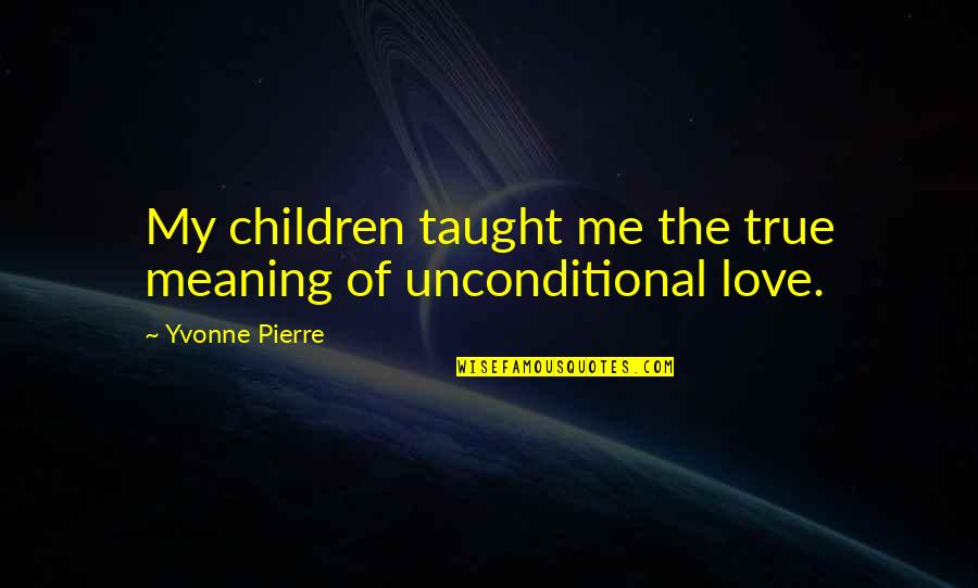 Down Syndrome Quotes By Yvonne Pierre: My children taught me the true meaning of