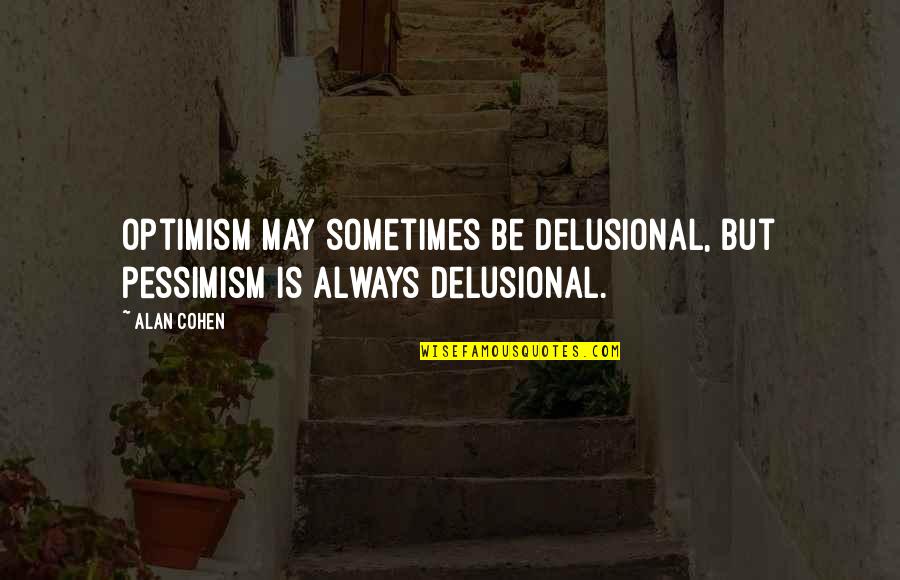 Download Powerful Quotes By Alan Cohen: Optimism may sometimes be delusional, but pessimism is