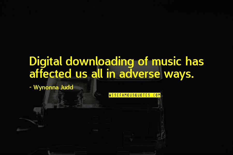 Downloading Music Quotes By Wynonna Judd: Digital downloading of music has affected us all