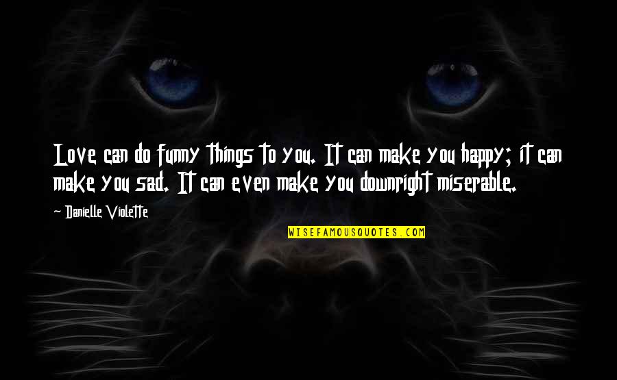 Downright Funny Quotes By Danielle Violette: Love can do funny things to you. It