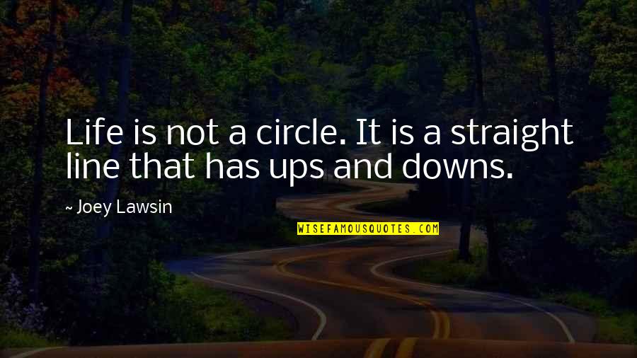 Downs In Life Quotes By Joey Lawsin: Life is not a circle. It is a