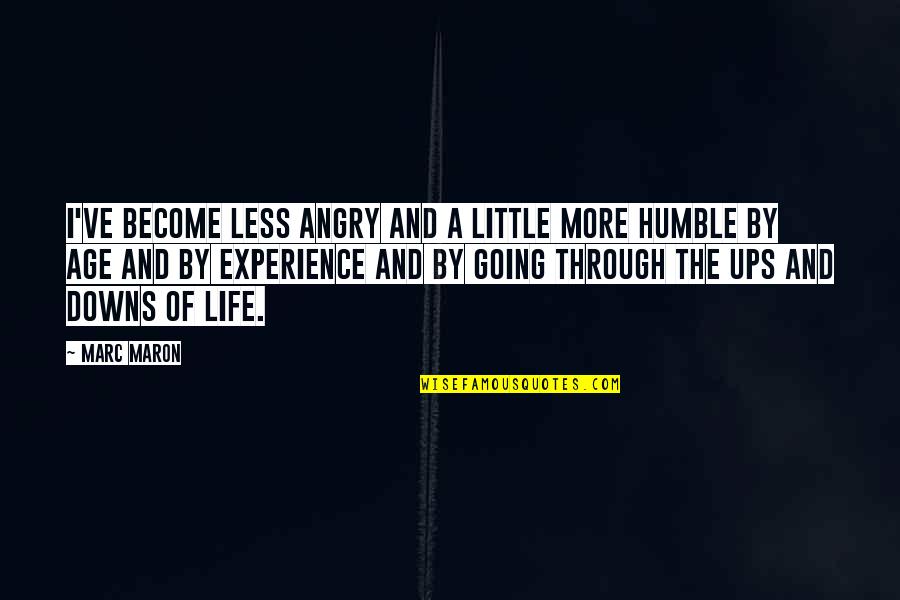 Downs In Life Quotes By Marc Maron: I've become less angry and a little more