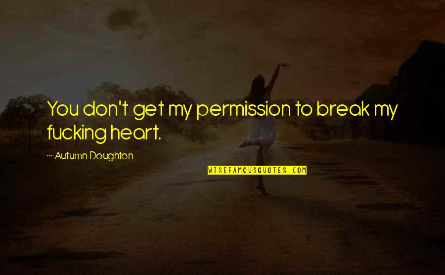 Downset Holding Quotes By Autumn Doughton: You don't get my permission to break my