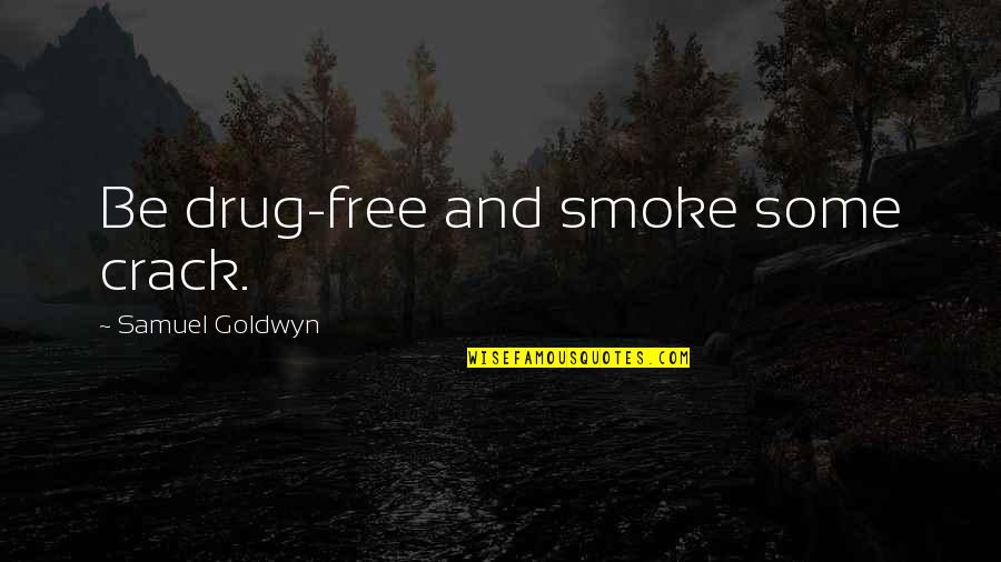 Downswing Poker Quotes By Samuel Goldwyn: Be drug-free and smoke some crack.