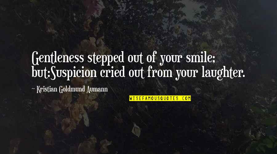 Dowses Quotes By Kristian Goldmund Aumann: Gentleness stepped out of your smile; but:Suspicion cried