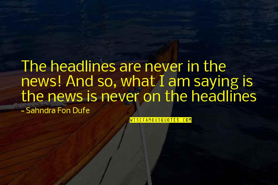 Dowses Quotes By Sahndra Fon Dufe: The headlines are never in the news! And