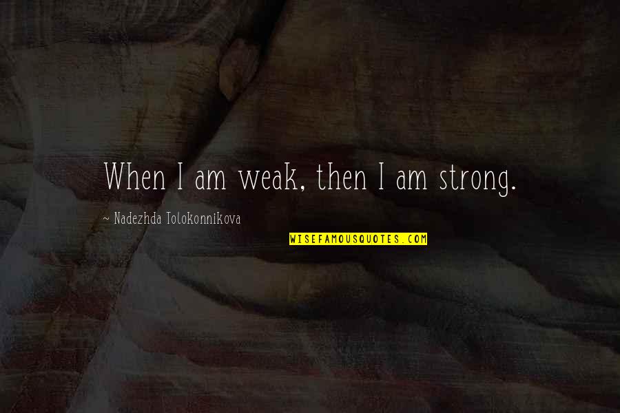 Dpj Online Quotes By Nadezhda Tolokonnikova: When I am weak, then I am strong.