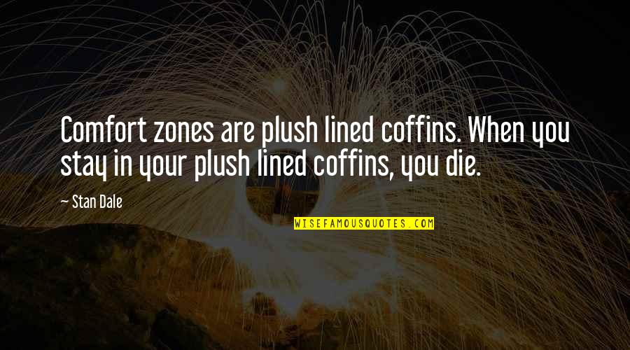 Dr David Suzuki Quotes By Stan Dale: Comfort zones are plush lined coffins. When you