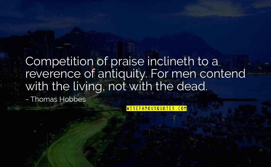 Dr Goswami Quotes By Thomas Hobbes: Competition of praise inclineth to a reverence of