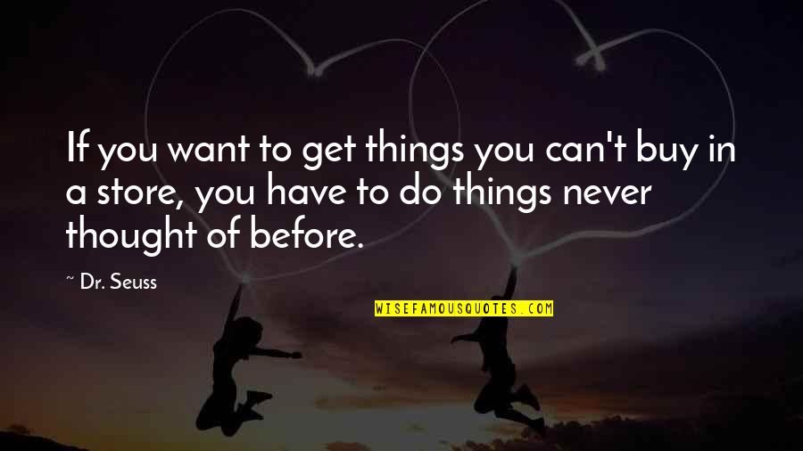 Dr Seuss Quotes By Dr. Seuss: If you want to get things you can't