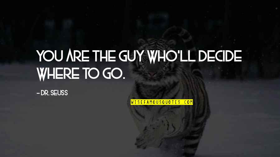 Dr Seuss Quotes By Dr. Seuss: You are the guy who'll decide where to