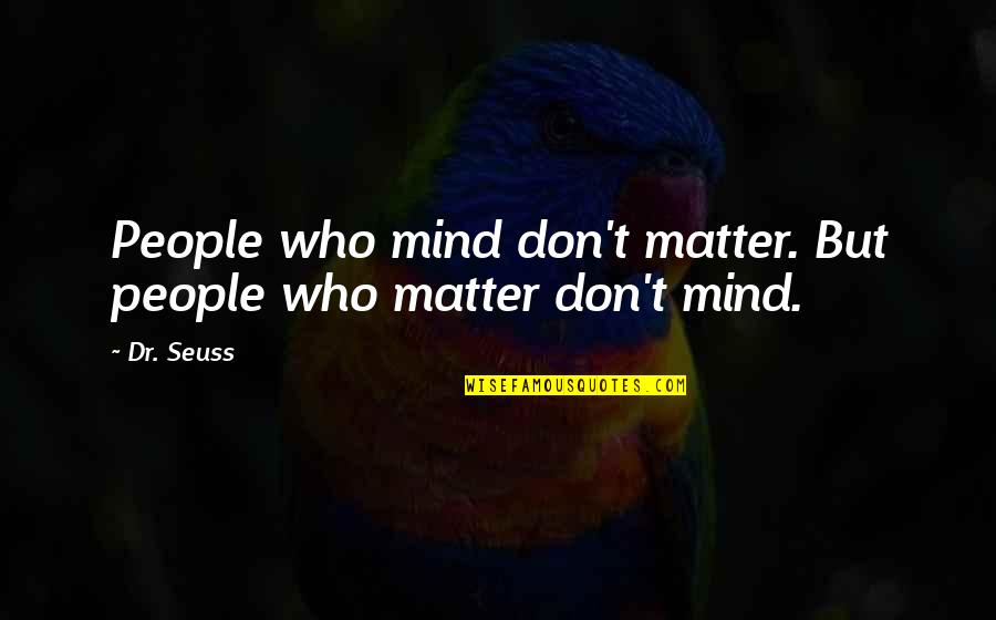 Dr Seuss Who Quotes By Dr. Seuss: People who mind don't matter. But people who