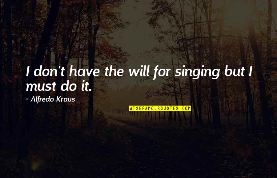 Dr Tony Evans Quotes By Alfredo Kraus: I don't have the will for singing but