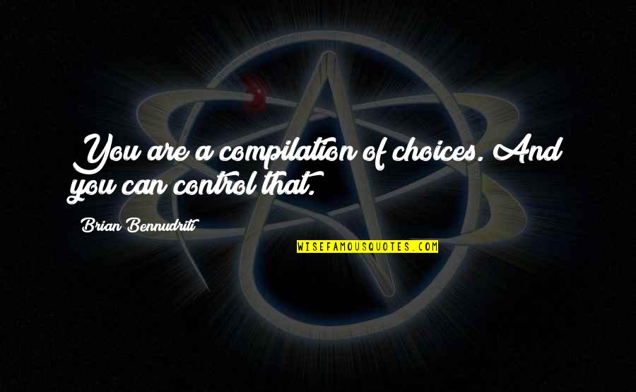 Drafttek Quotes By Brian Bennudriti: You are a compilation of choices. And you