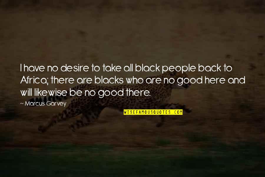 Drag Race Untucked Quotes By Marcus Garvey: I have no desire to take all black