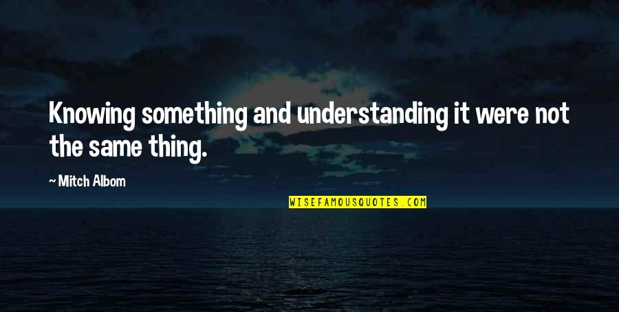 Dragonair Quotes By Mitch Albom: Knowing something and understanding it were not the