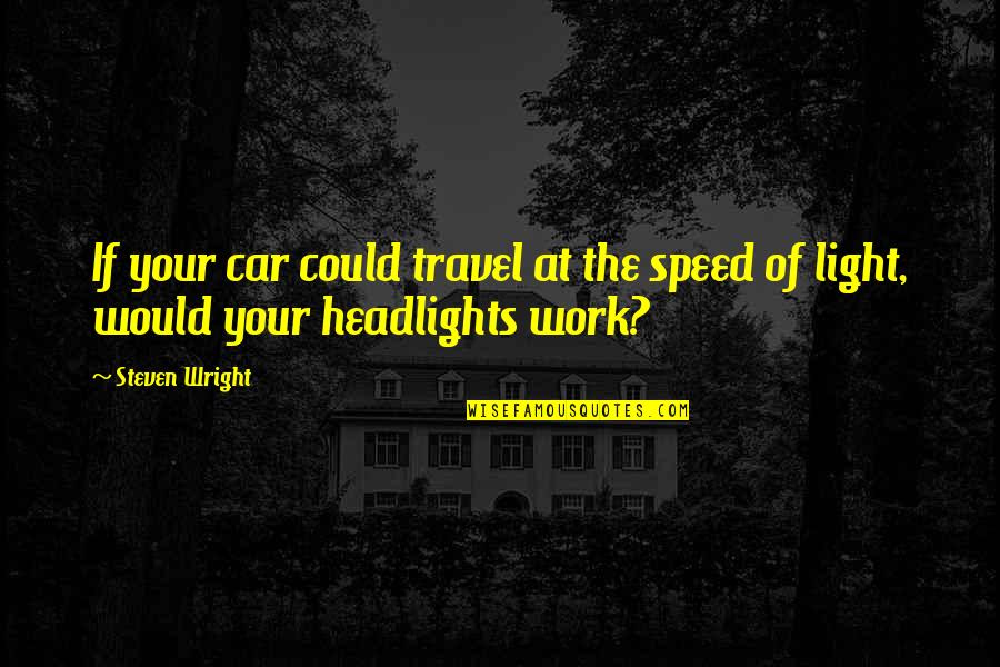 Dragulescu Marian Quotes By Steven Wright: If your car could travel at the speed