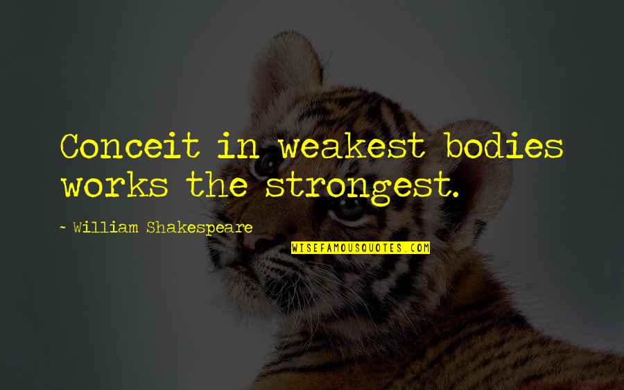 Draining Relationships Quotes By William Shakespeare: Conceit in weakest bodies works the strongest.