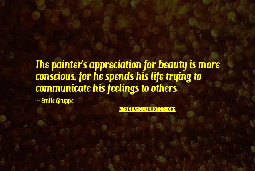 Drake Eminem Quotes By Emile Gruppe: The painter's appreciation for beauty is more conscious,