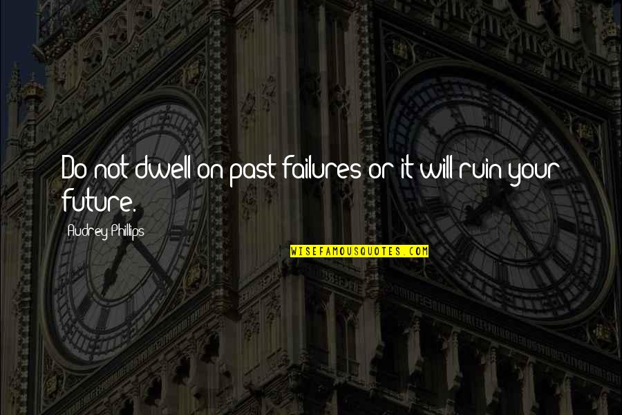 Drakeley Quotes By Audrey Phillips: Do not dwell on past failures or it