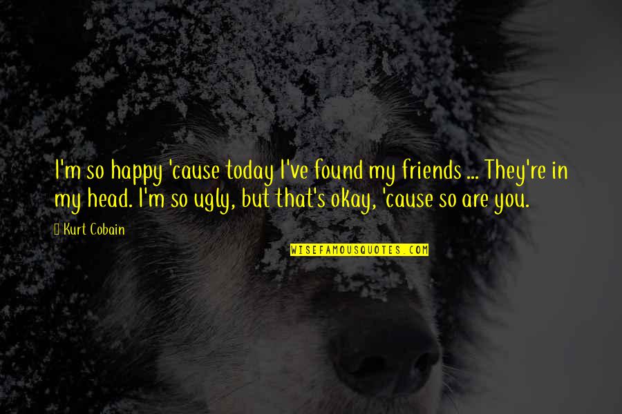 Drakes Greatest Quotes By Kurt Cobain: I'm so happy 'cause today I've found my