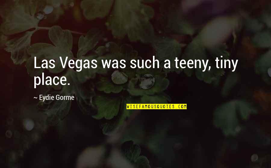 Drama Drama Drama Quote Quotes By Eydie Gorme: Las Vegas was such a teeny, tiny place.