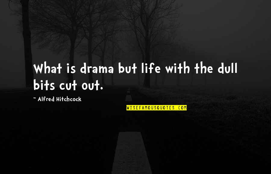 Drama Life Quotes By Alfred Hitchcock: What is drama but life with the dull