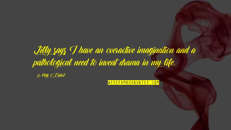 Drama Life Quotes By Meg Cabot: Lilly says I have an overactive imagination and