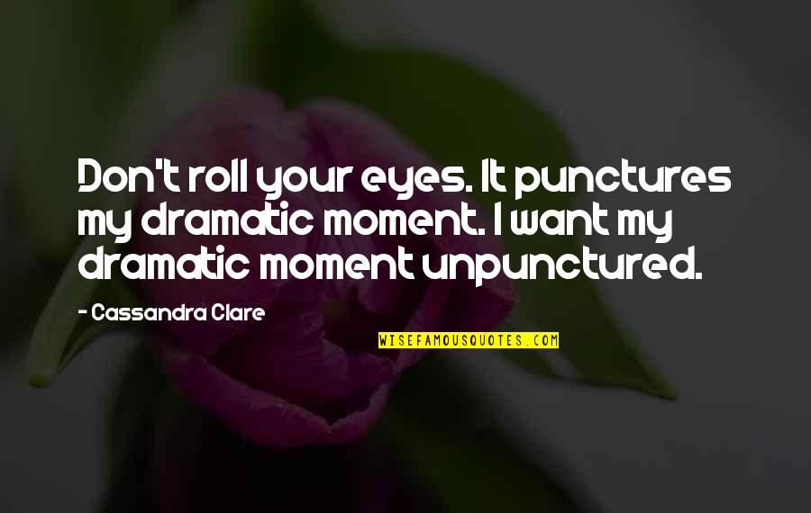 Dramatic Moment Quotes By Cassandra Clare: Don't roll your eyes. It punctures my dramatic