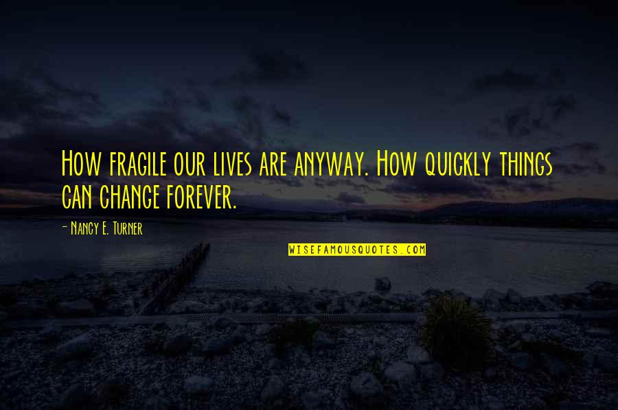 Drapery Rods Quotes By Nancy E. Turner: How fragile our lives are anyway. How quickly