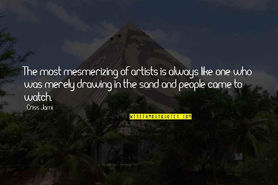 Drawing Or Painting Quotes By Criss Jami: The most mesmerizing of artists is always like