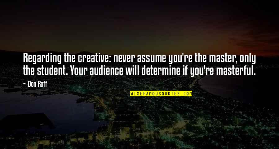 Drawing Or Painting Quotes By Don Roff: Regarding the creative: never assume you're the master,